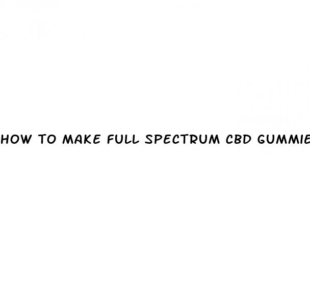 how to make full spectrum cbd gummies