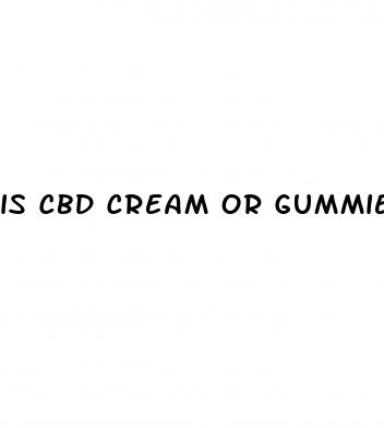 is cbd cream or gummies better