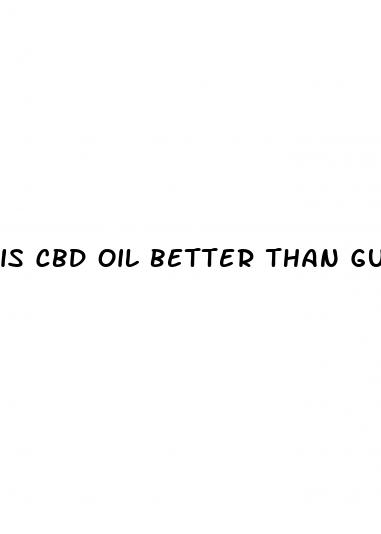 is cbd oil better than gummies