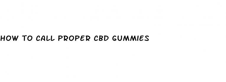 how to call proper cbd gummies