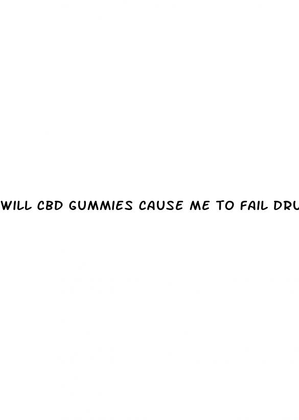 will cbd gummies cause me to fail drug test