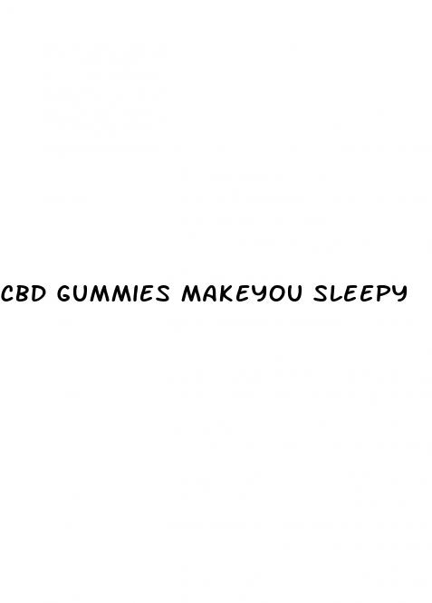 cbd gummies makeyou sleepy