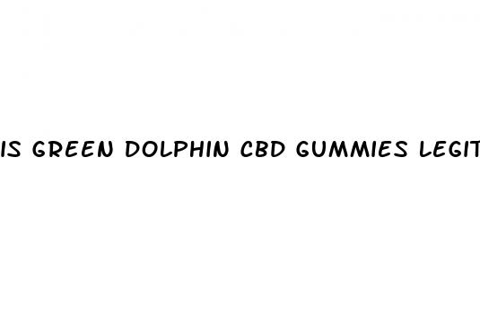 is green dolphin cbd gummies legit