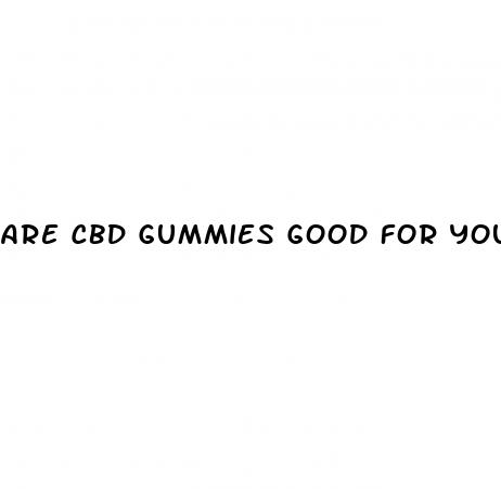 are cbd gummies good for your health