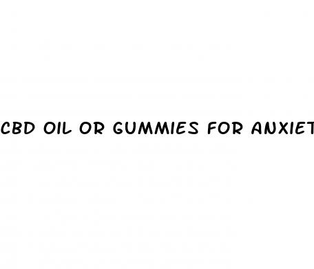 cbd oil or gummies for anxiety