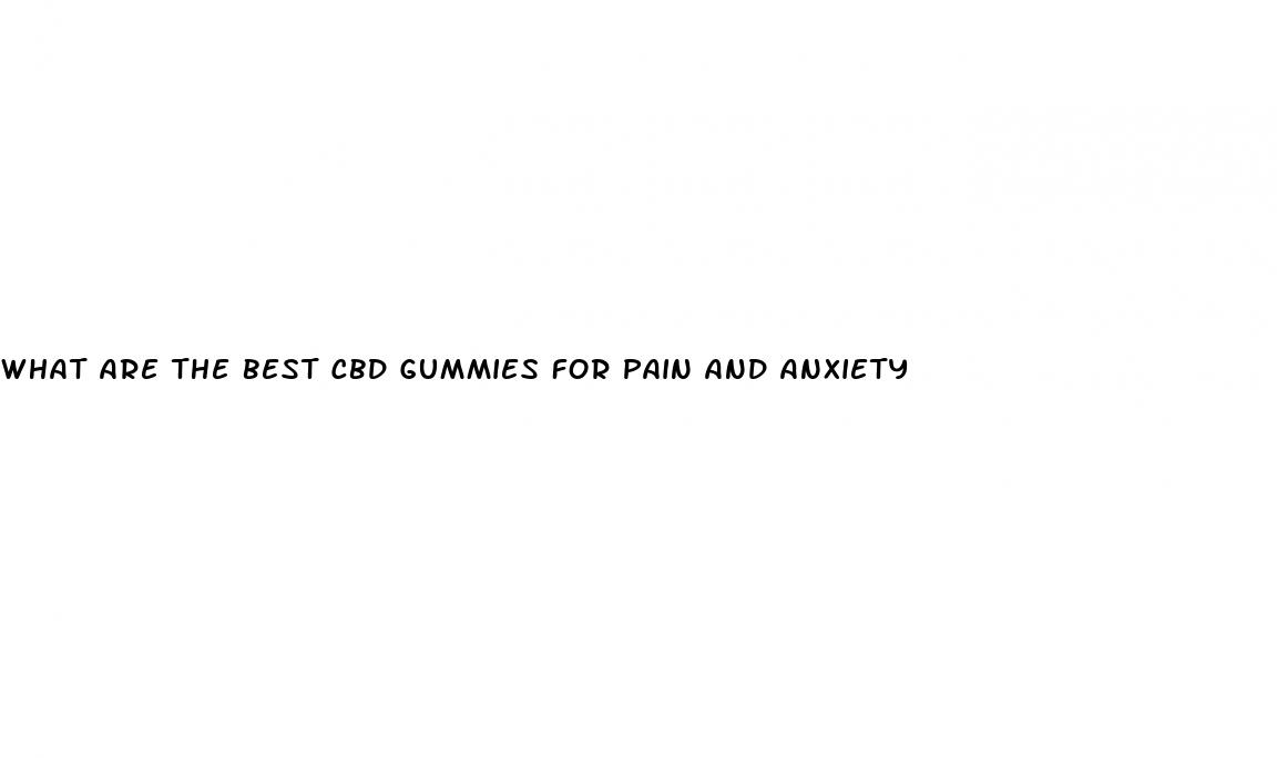 what are the best cbd gummies for pain and anxiety