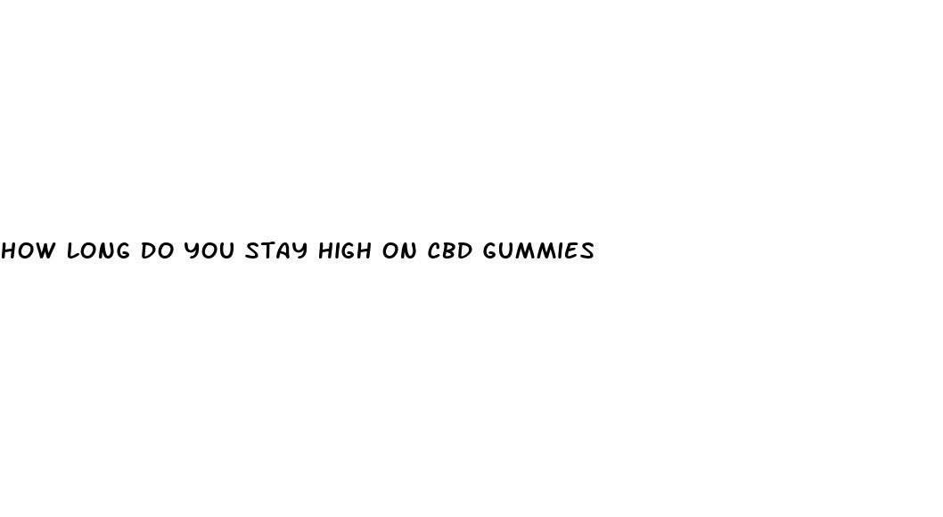 how long do you stay high on cbd gummies