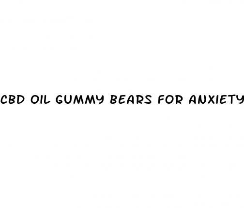 cbd oil gummy bears for anxiety