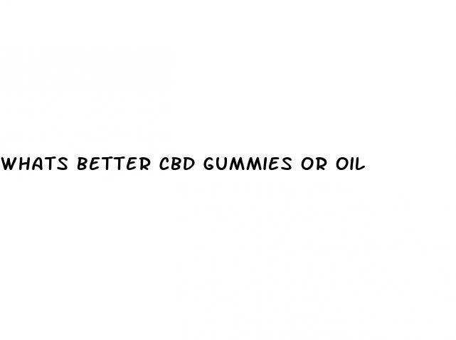 whats better cbd gummies or oil