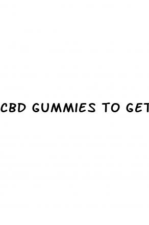 cbd gummies to get high