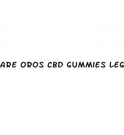are oros cbd gummies legit