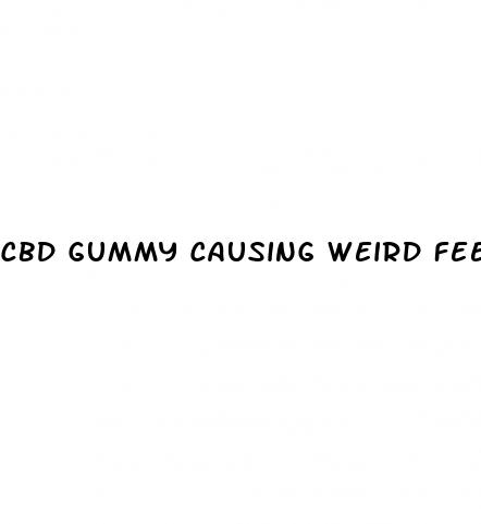 cbd gummy causing weird feelinv