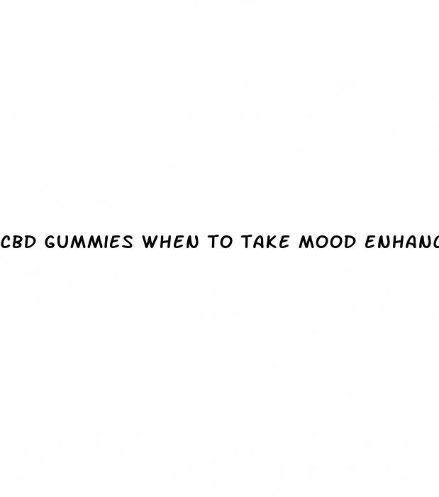 cbd gummies when to take mood enhancer
