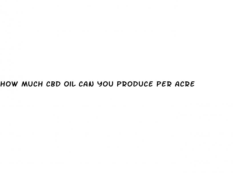 how much cbd oil can you produce per acre