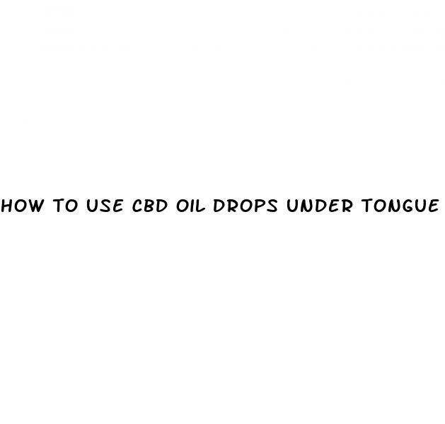 how to use cbd oil drops under tongue