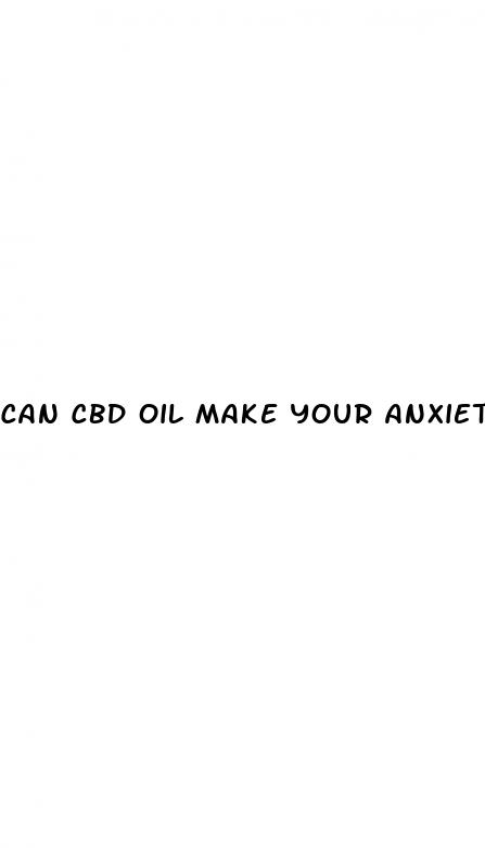 can cbd oil make your anxiety worse