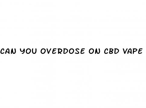 can you overdose on cbd vape oil