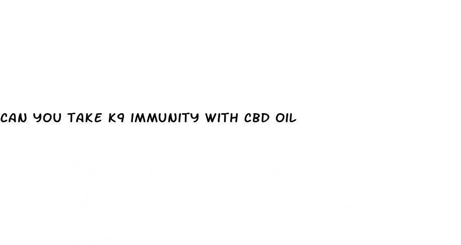 can you take k9 immunity with cbd oil