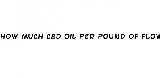 how much cbd oil per pound of flower