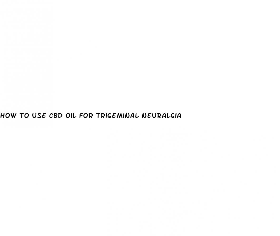 how to use cbd oil for trigeminal neuralgia