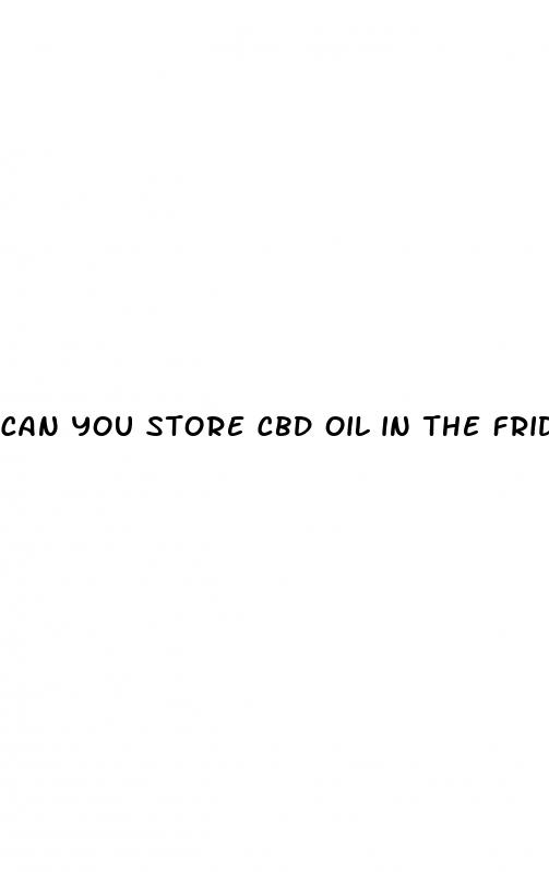 can you store cbd oil in the fridge