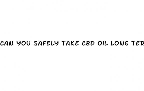 can you safely take cbd oil long term