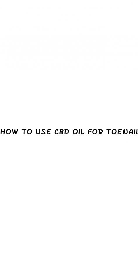 how to use cbd oil for toenail fungus