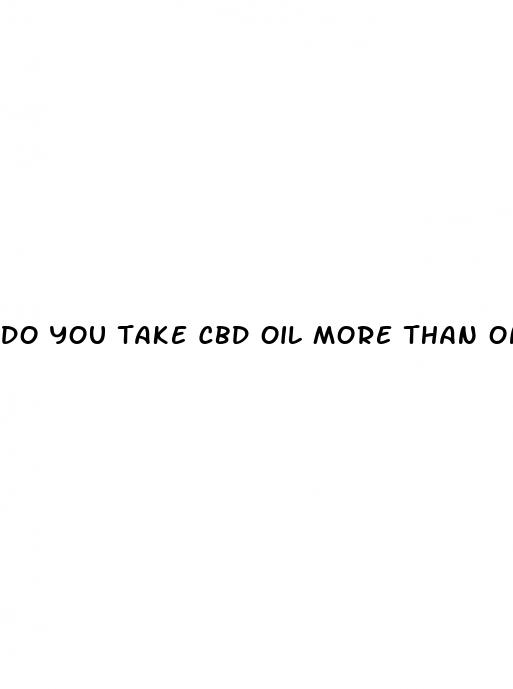 do you take cbd oil more than once