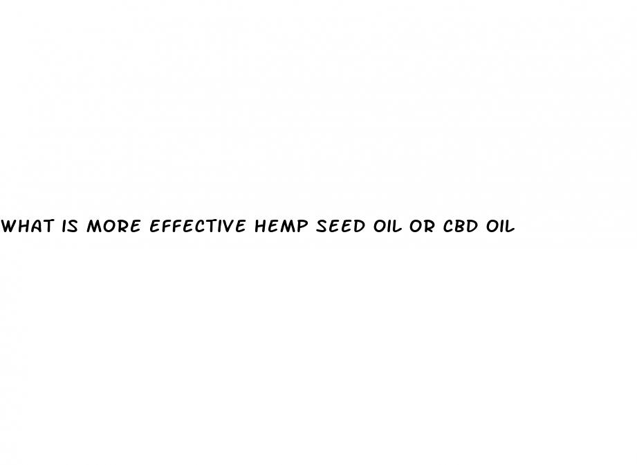 what is more effective hemp seed oil or cbd oil