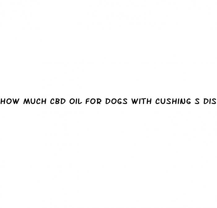 how much cbd oil for dogs with cushing s disease