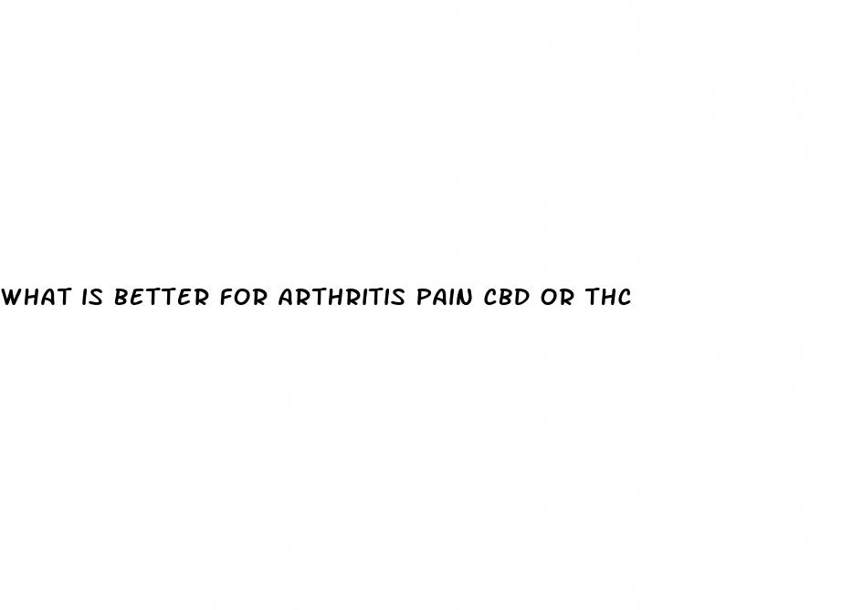 what is better for arthritis pain cbd or thc