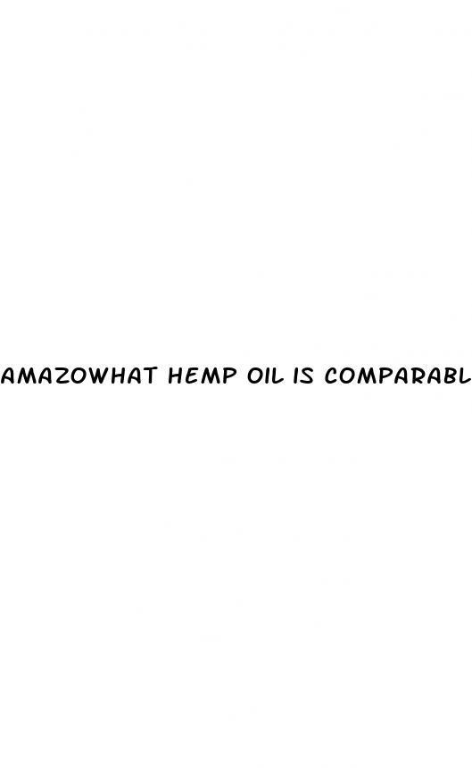 amazowhat hemp oil is comparable to cbd hemp oil