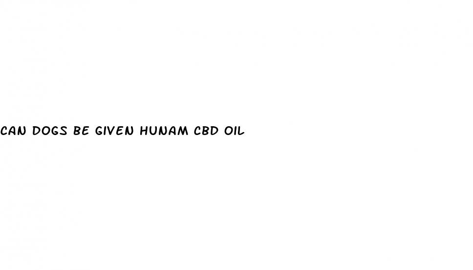 can dogs be given hunam cbd oil