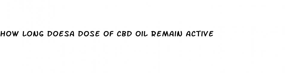 how long doesa dose of cbd oil remain active