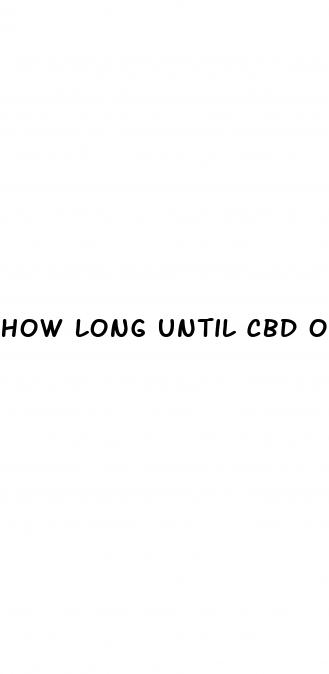 how long until cbd oil works orally