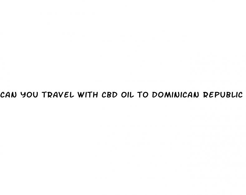 can you travel with cbd oil to dominican republic