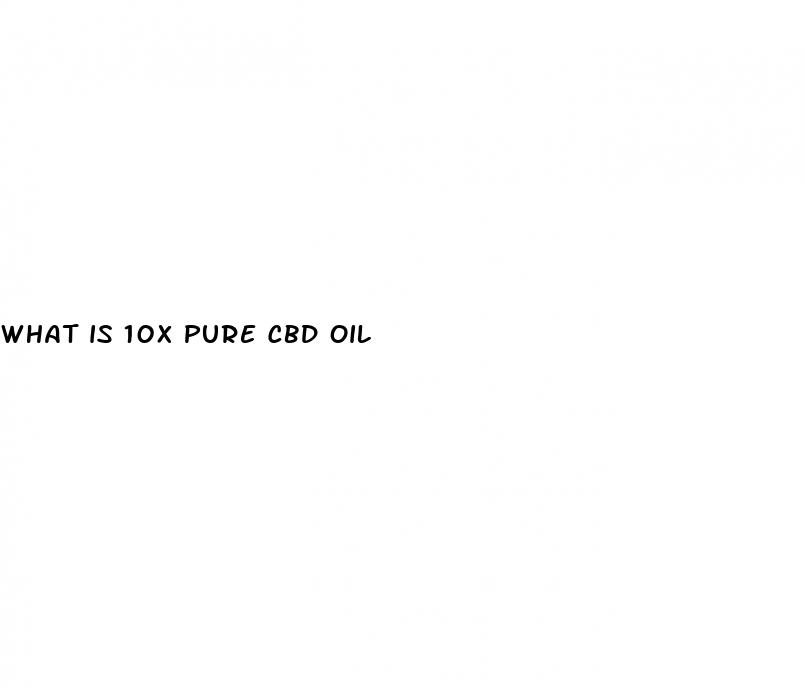 what is 10x pure cbd oil