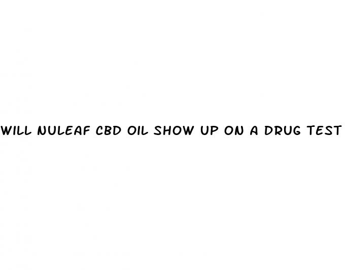 will nuleaf cbd oil show up on a drug test