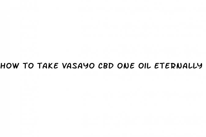 how to take vasayo cbd one oil eternally