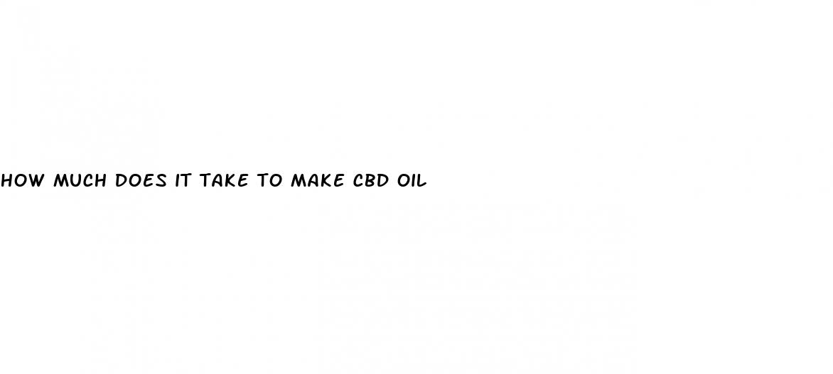how much does it take to make cbd oil