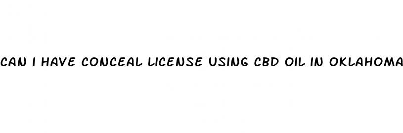 can i have conceal license using cbd oil in oklahoma