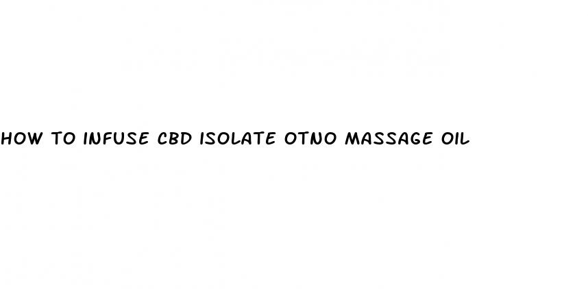 how to infuse cbd isolate otno massage oil