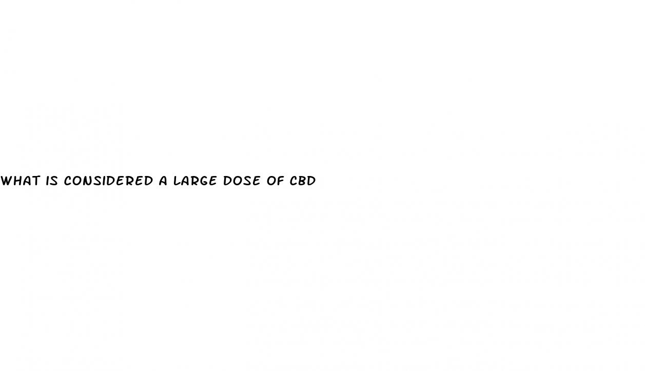 what is considered a large dose of cbd