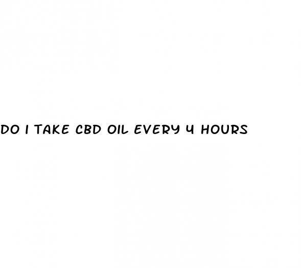 do i take cbd oil every 4 hours