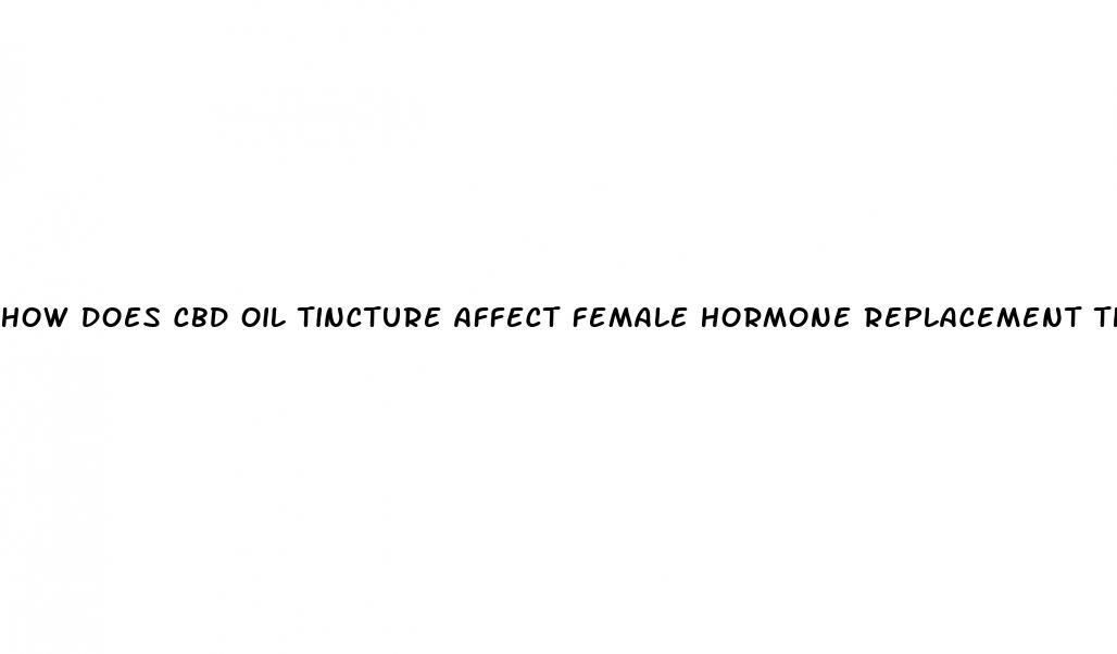 how does cbd oil tincture affect female hormone replacement therapy