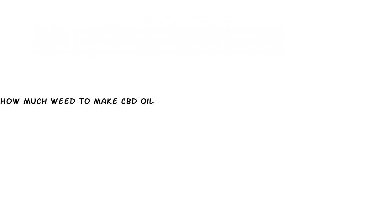 how much weed to make cbd oil