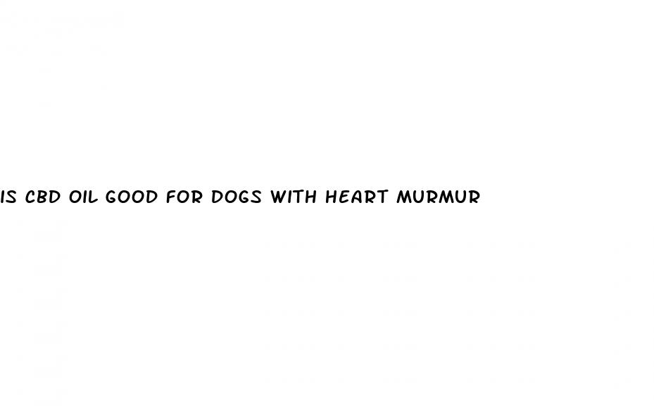 is cbd oil good for dogs with heart murmur