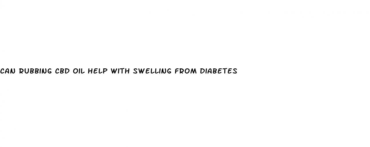 can rubbing cbd oil help with swelling from diabetes