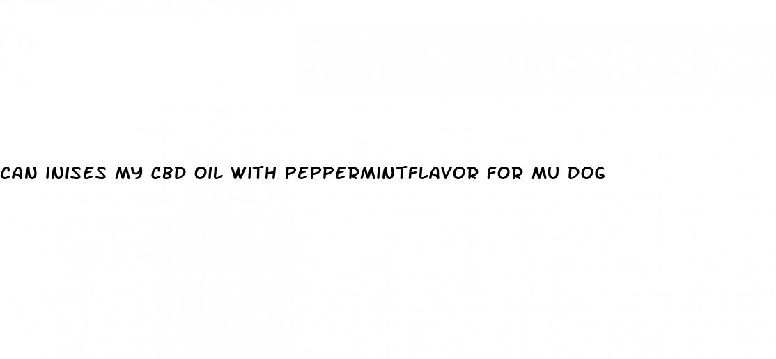 can inises my cbd oil with peppermintflavor for mu dog