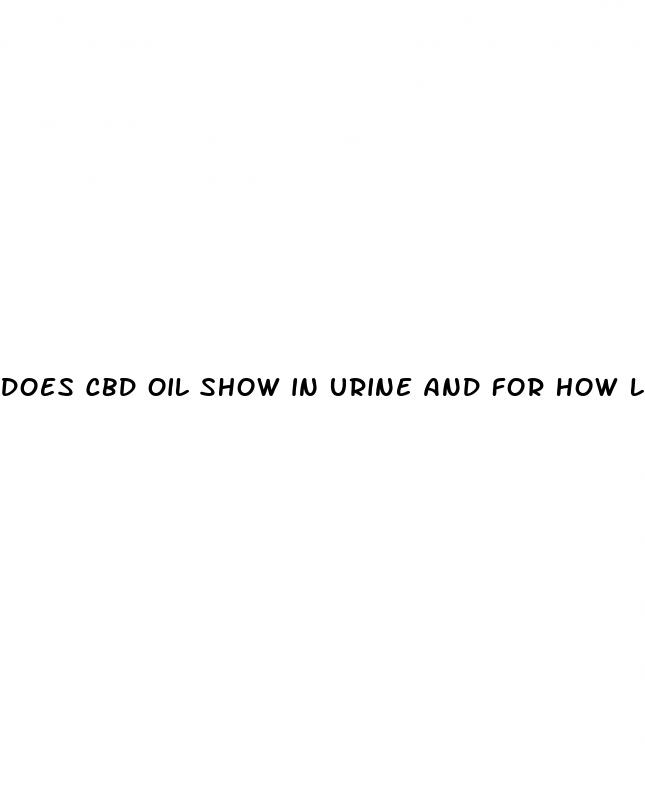 does cbd oil show in urine and for how lobg